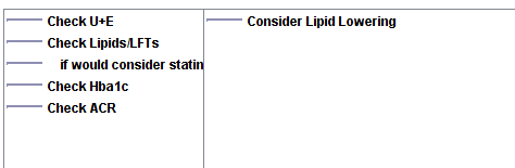 Check 
Check LipidsA_FTs 
if would consider stati 
Check Hba lc 
Check ACR 
Consider Lipid Lowering 