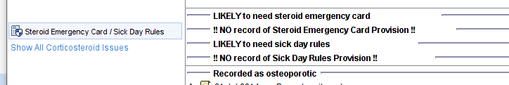Steroid Emergency Card Sick Day Rules 
Show All Conicosteroid Issues 
LIKELYto need steroid emergency card 
!! NO record of Steroid Emergency Card Provision 
LIKELYto need sick day rules 
!! NO record of Sick Day Rules Provision !! 
Recorded as osteoporotic 