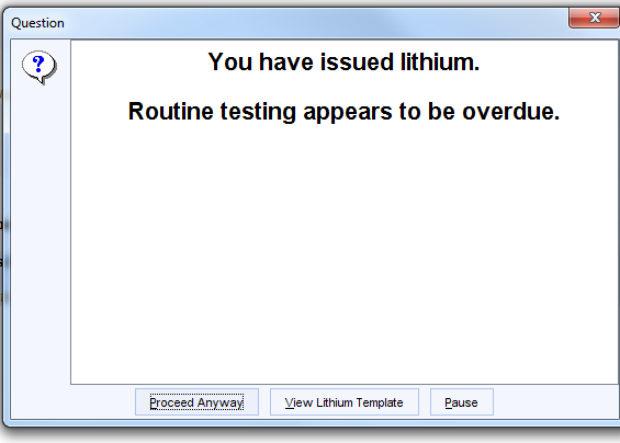 Question 
You have issued lithium. 
Routine testing appears to be overdue. 
aroceed Anyway 
Yiew Lthium Template 
Pause 