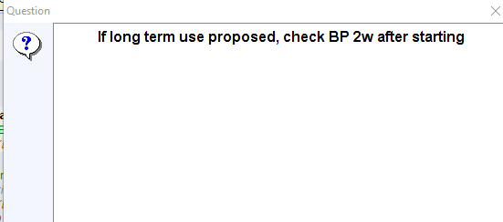 Question 
If long term use proposed, check BP 2w after starting 