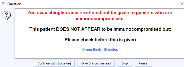 Machine generated alternative text:
Question 
Zostavax shingles vaccine should not be given to patients who are 
immunocompromised. 
This patient DOES NOT APPEAR to be immunocompromised but: 
Please check before this is given 
Green Book - Shingles 
Continue with Zostavax 
Give Shingrix instead 