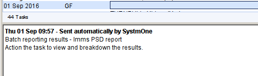 Machine generated alternative text:
01 sep 2016 
44 T a 
Thu 01 Sep 09:57 - Sent automatically by SystmOne 
Batch reporting results - Imms PSO report 
Action the task to view and breakdown the results 