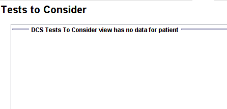 Tests to Consider 
DCS Tests To Consider view has no data for patient 