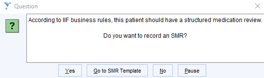 Question 
According to IIF business rules, this patient should have a structured medication review 
Do want to record an SMR? 
Go to SMR Template 